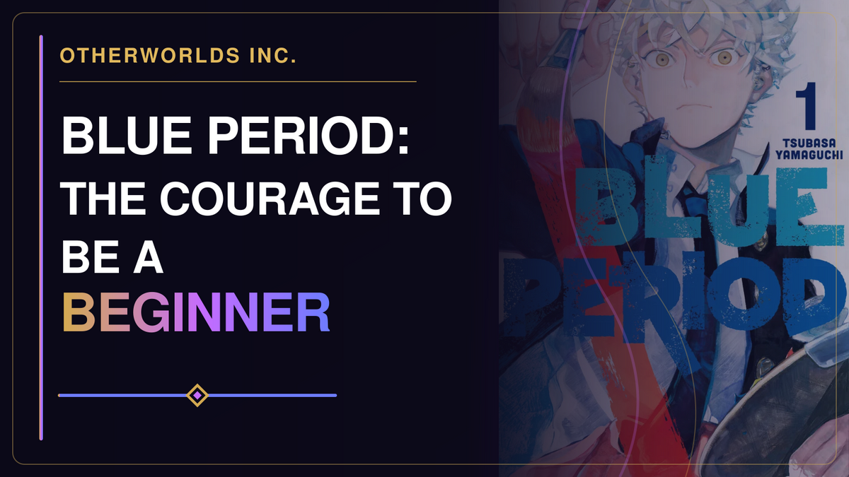 Official Blue Period Volume 1 artwork by Tsubasa Yamaguchi beneath an Otherworlds Inc. editorial banner reading Blue Period: The Courage to Be a Beginner.
